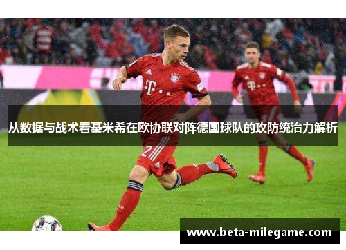 从数据与战术看基米希在欧协联对阵德国球队的攻防统治力解析