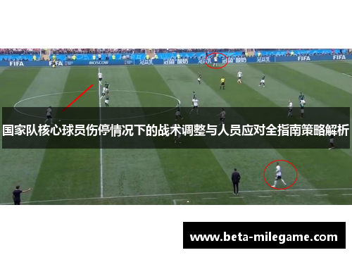 国家队核心球员伤停情况下的战术调整与人员应对全指南策略解析